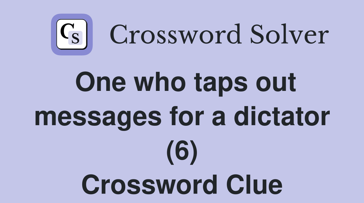 One who taps out messages for a dictator (6) Crossword Clue Answers